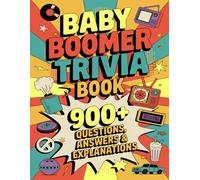 Baby Boomer Trivia Book: 900+ Fun & Fascinating Facts About Music, Movies, TV, History, and Pop Culture from the Generation That Changed Everything