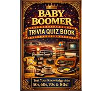 Baby Boomer Trivia Quiz Book: Test Your Knowledge of the 1950s 1960s 1970s and 1980s Featuring Music TV Movies News and Pop Culture