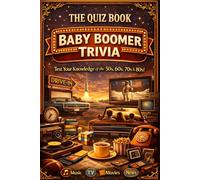 Baby Boomer Trivia: The Quiz Book to Test Your Knowledge of the 1950s 1960s 1970s and 1980s Featuring Music TV Movies and News