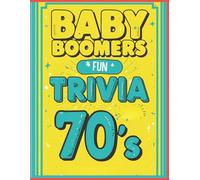 Baby Boomers: Fun Trivia From The 70’s: Take a far-out trip back to the groovy ’70s with fun facts, questions, and memories every Baby Boomer will love! (All Things Seniors)