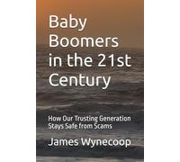 Baby Boomers in the 21st Century: How Our Trusting Generation Stays Safe from Scams