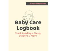 Baby Care Logbook: Track Your Baby’s Daily Feeding, Sleep, Diaper Changes & More in One Simple Logbook
