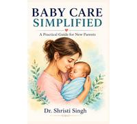 BABY CARE SIMPLIFIED: A Practical Guide for New Parents (Doctor Clinical Series)