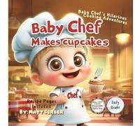 Baby Chef's Cooking Adventures - Baby Chef Makes Cupcakes - Fun Kids Book: Whimsical, Funny Early Reader Chapter Book, for Creative Kids and Beginning ... (Baby Chef Adventures - Early Reader Books)