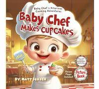 Baby Chef's Cooking Adventures - Baby Chef Makes Cupcakes - Picture Book: Whimsical funny Children's Book, For Creative Kids Ages 0-5 - Learn Problem ... Chef Adventures - Children's Picture Books)