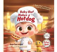 Baby Chef's Cooking Stories - Baby Chef Makes a Hot Dog - Children's Picture Book: Whimsical funny Children's Book, For Creative Kids Ages 0-5 - Learn ... Chef Adventures - Children's Picture Books)