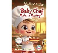 Baby Chef's Cooking Stories - Baby Chef Makes a Hot Dog - Fun Chapter Book: Whimsical, Funny Chapter Book, for Creative Kids Ages 7-10 - Learn ... (Baby Chef Adventures - Chapter Books)