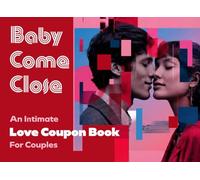 Baby Come Close, An Intimate Love Coupon Book for Couples: 52 Weeks of Deeper Intimacy, Emotional Connection, Romantic Date Night Ideas, Communication ... Experiences (Good Love Intimacy Books)