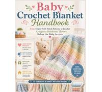 Baby Crochet Blanket Handbook: Fast, Super-Soft Stitch Patterns to Crochet Gorgeous Heirloom Throws Before the Baby Arrives