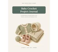 Baby Crochet Project Journal: A Guided Planner for Baby Blankets, Hats, Booties, Garments and Handmade Gifts