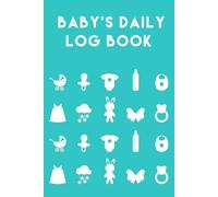 Baby Daily Log Book: Daily Care Journal for Newborns: A Baby Care Journal for Babies & Toddlers to Track Feedings, Sleep Patterns, Diaper Changes