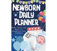 Baby Daily Log Book for Newborns: Newborn Daily Planner Log Tracker for Baby or Toddler to Track Feeding, Diapers, Sleep & Routine to feel more organized, informed and relaxed