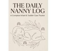 BABY DAILY LOG BOOK & NANNY PLANNER: The Complete Infant & Toddler Care Tracker for Parents, Nannies, and Babysitters to Record Feeding, Sleep, Diapers, and Daily Activities