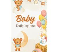 Baby Daily Log Book: Newborn, Infant & Toddler Routine Tracker to Record Feeding, Sleep, Naps, Diapers, Activities & Supplies | Perfect for New Parents, Nannies & Babysitters