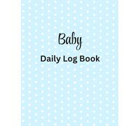 Baby Daily Log Book: Perfect For Tracking Feeding, Diaper Change, Nap Time, Meds And Tummy Time And Notes