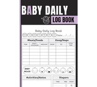 Baby Daily Log Book: Track Feedings, Sleep Schedules, Diaper Changes, Daily Activities, Mood Monitoring and Caregiver Notes for New Parents, Nannies and Childcare Providers