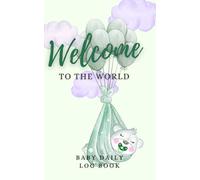 Baby Daily Log Book: Welcome to the World Record Daily Basic: Feeding, Sleeping, Diapers, Baby Activities, Medicines, Appointments: New Parents Organizer