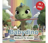 Baby Dino Malbuch: Für Kinder ab 2 Jahre - Malbuch für Kinder mit 45 zuckersüßen, kleinkindgerechten Ausmalbildern und 5 Dino Babys in Illustration für leuchtende Kinderaugen.