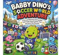 Baby Dino’s Soccer World Adventure: Baby Dino’s Soccer World Adventure: A Fun and Relaxing Coloring Book for Kids with Cute Soccer Scenes, Stadiums, Fans and World Travel