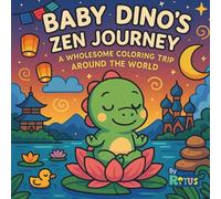 Baby Dino’s Zen Journey: A Wholesome Coloring Trip Around the World - Relaxing and Mindful Designs for Kids and Adults (Baby Dino’s Cozy Space Adventures)