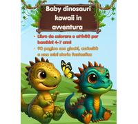 Baby dinosauri kawaii in avventura: "Libro da colorare e attività per bambini 4-7 anni - 90 pagine con giochi, curiosità e una mini storia fantastica"