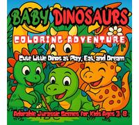 Baby Dinosaurs Coloring Adventure: Cute Little Dinos at Play, Eat, and Dream: Adorable Jurassic Scenes for Kids Ages 3-8