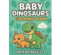 Baby Dinosaurs Coloring Book: A Fun and Adorable Coloring Adventure with Cute Baby Dinosaurs - Perfect for Kids Ages 3 to 8!