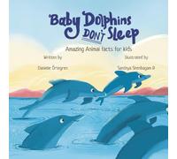 Baby Dolphins Don't Sleep: Amazing Animal Facts for Kids