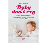 Baby don’t cry. Come fare dormire senza pianti il tuo bambino e vivere felice (Life)