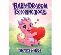 Baby Dragon Coloring Book: Hearts & Hugs: 50 Cute Baby Dragons for Kids - Bold & Easy, Single-Sided Pages (Baby Dragon Adventures)