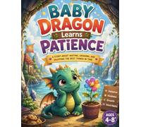 Baby dragon learns patience: a story about waiting, growing, and enjoying the best things in time. Patience, kindness, growth, good habits.