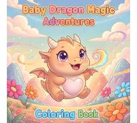 Baby Dragon Magic Adventures Coloring Book: A magical journey where baby dragons learn, play, and shine with creativity.