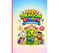 Baby Dragon School Coloring Book for Kids Ages 4-8 66 Cute School Adventures, Classroom Fun, Friendship Activities and: 66 Fun School Adventure ... Field Trips, Sports Day and Graduation Fun