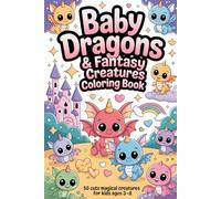 Baby Dragons & Fantasy Creatures Coloring Book for Kids Ages 3-8: 50 Cute and Magical Creatures for Fun and Easy Coloring