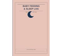 Baby Feeding and Sleep Log Book: Daily Tracker for Newborns and Infants - Feeding, Sleep, Diapers, Milestones and Vaccinations for the First Year