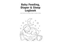 Baby Feeding, Diaper and Sleep Logbook: A Daily Newborn and Infant Care Tracker for Feedings, Diaper Changes, Sleep, Naps, Wake Windows, and Routine Notes