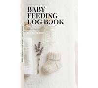 Baby Feeding Log Book: Newborn Care Journal with 120 Days of Feeding, Diaper and Sleep Tracking, Pumping Log, Milestone Tracker and Vaccination Record
