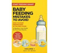 Baby Feeding Mistakes to Avoid: How to Start Feeding Baby in the First Stage: A Newborn Care Guide for First-Time Parents