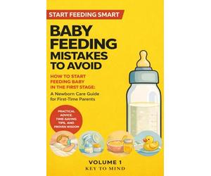Baby Feeding Mistakes to Avoid: How to Start Feeding Baby in the First Stage: A Newborn Care Guide for First-Time Parents