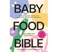Baby Food Bible: A Nourishing Guide to Feeding Your Family, From First Bite and Beyond