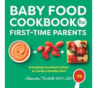 Baby Food Cookbook for First-Time Parents: Everything You Need to Know to Create a Healthy Start
