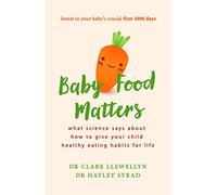 Baby Food Matters: What science says about how to give your child healthy eating habits for life