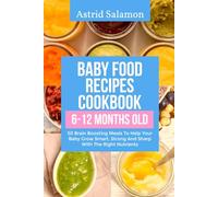 BABY FOOD RECIPES COOKBOOK 6-12 MONTHS OLD: 50 Brain Boosting Meals To Help Your Baby Grow Smart, Strong And Sharp With The Right Nutrients