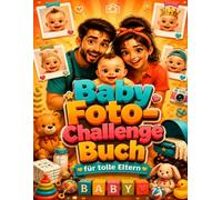 Baby Foto-Challenge Buch für tolle Eltern: 100 kreative Foto-Challenges für das erste Jahr - Erinnerungen und Meilensteine eures Babys liebevoll festhalten und unvergessliche Familienmomente bewahren