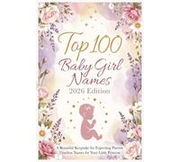 Baby Girl Names Book 2026: The top 100 Baby girl Name Book | In Order | Origin | Description | The Current Most Popular Names For Girls
