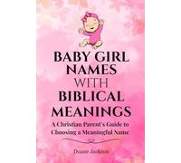 Baby Girl Names with Biblical Meanings: A Christian Parent’s Guide to Choosing a Meaningful Name