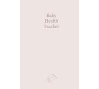 Baby Health Record Tracker: The Complete Baby Health Record Book for recording Baby Details, Allergies, Vaccinations, Illnesses, Medications, Medical Appointments and Milestones