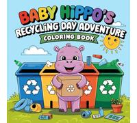 Baby Hippo's Recycling Day Adventure coloring book: Engaging Activities to Teach Children About Recycling, Sustainability, and Caring for Our Planet