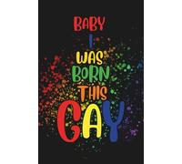 Baby I Was Born This Gay - LGBTQ+ Pride Journal with Rainbow Paint Splatter