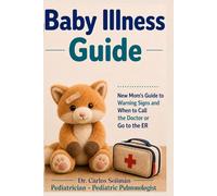 Baby Illness Guide: New Mom Guide to Recognizing Warning Signs of Fever, Cough, Congestion, and Breathing Trouble - When to Manage at Home, Call the Pediatrician, or Go to the Emergency Room